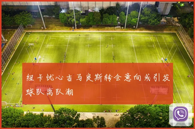 纽卡忧心吉马良斯转会意向或引发球队离队潮