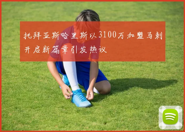 托拜亚斯哈里斯以3100万加盟马刺开启新篇章引发热议